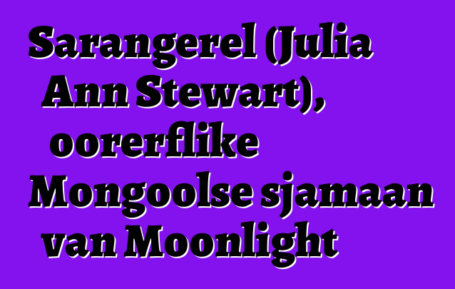 Sarangerel (Julia Ann Stewart), oorerflike Mongoolse sjamaan van Moonlight