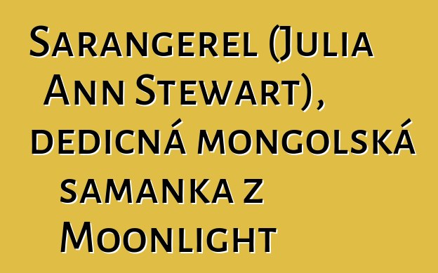 Sarangerel (Julia Ann Stewart), dědičná mongolská šamanka z Moonlight