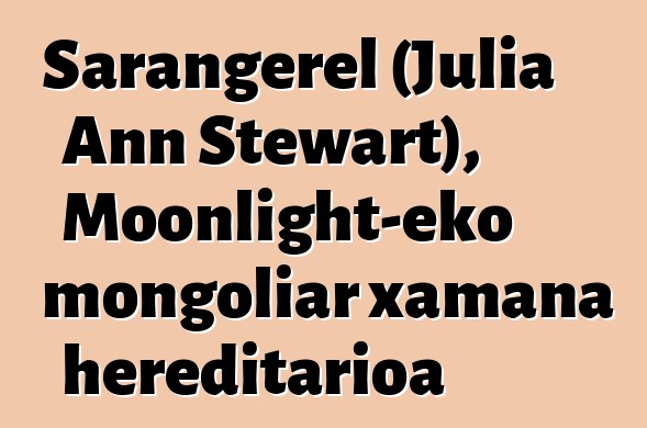 Sarangerel (Julia Ann Stewart), Moonlight-eko mongoliar xamana hereditarioa