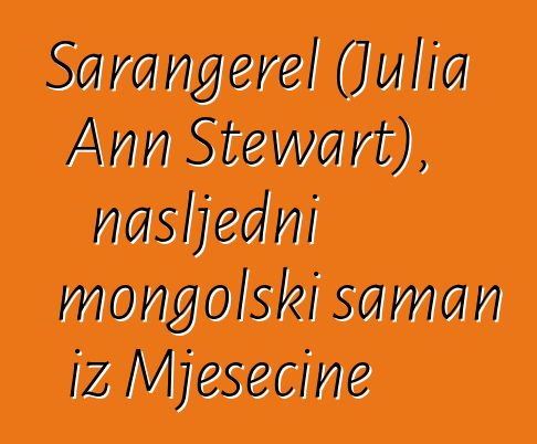 Sarangerel (Julia Ann Stewart), nasljedni mongolski šaman iz Mjesečine