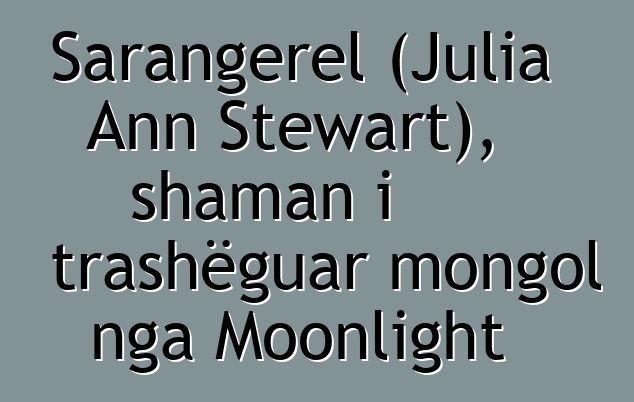 Sarangerel (Julia Ann Stewart), shaman i trashëguar mongol nga Moonlight