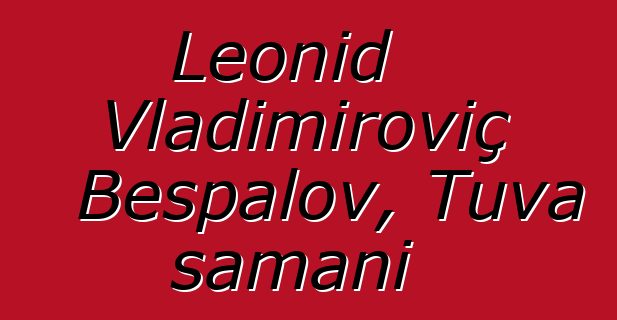 Leonid Vladimiroviç Bespalov, Tuva şamanı