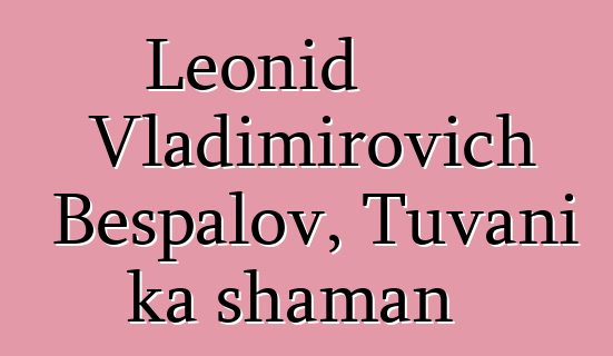 Leonid Vladimirovich Bespalov, Tuvani ka shaman