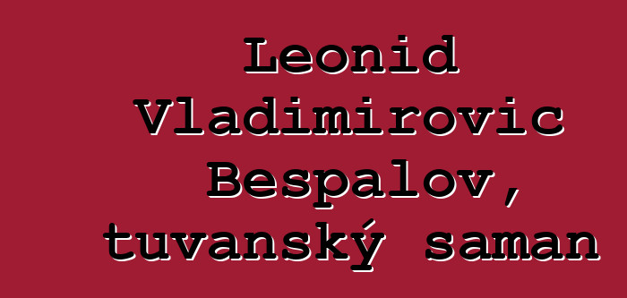 Leonid Vladimirovič Bespalov, tuvanský šaman