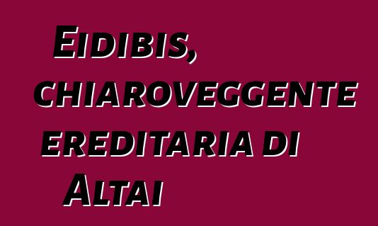 Eidibis, chiaroveggente ereditaria di Altai