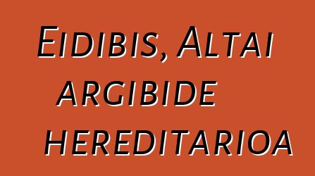 Eidibis, Altai argibide hereditarioa