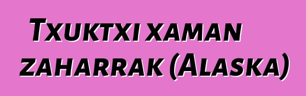 Txuktxi xaman zaharrak (Alaska)