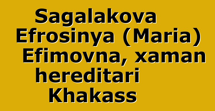 Sagalakova Efrosinya (Maria) Efimovna, xaman hereditari Khakass