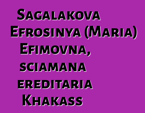 Sagalakova Efrosinya (Maria) Efimovna, sciamana ereditaria Khakass