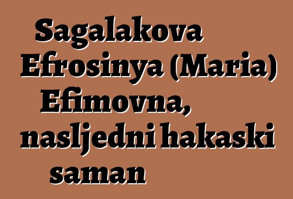 Sagalakova Efrosinya (Maria) Efimovna, nasljedni hakaski šaman