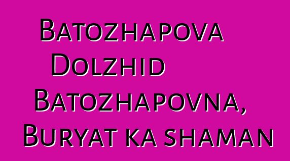 Batozhapova Dolzhid Batozhapovna, Buryat ka shaman