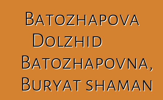 Batozhapova Dolzhid Batozhapovna, Buryat shaman