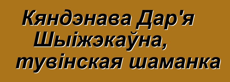 Кяндэнава Дар'я Шыіжэкаўна, тувінская шаманка