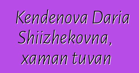 Kendenova Daria Shiizhekovna, xaman tuvan