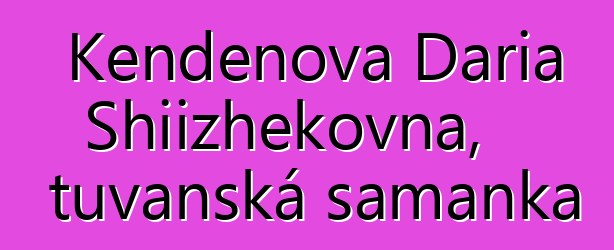 Kendenova Daria Shiizhekovna, tuvanská šamanka