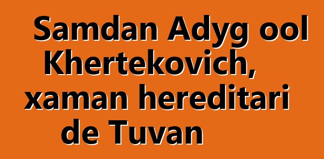 Samdan Adyg ool Khertekovich, xaman hereditari de Tuvan