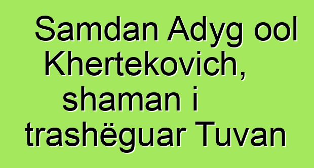 Samdan Adyg ool Khertekovich, shaman i trashëguar Tuvan