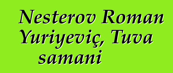 Nesterov Roman Yuriyeviç, Tuva şamanı