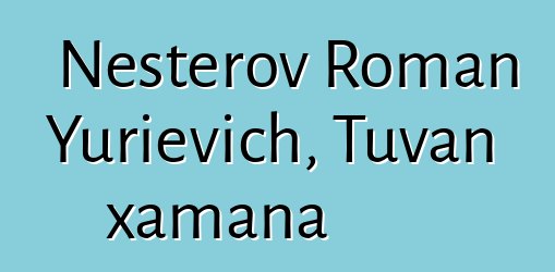 Nesterov Roman Yurievich, Tuvan xamana