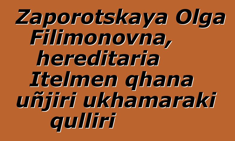 Zaporotskaya Olga Filimonovna, hereditaria Itelmen qhana uñjiri ukhamaraki qulliri