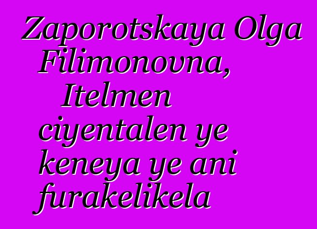 Zaporotskaya Olga Filimonovna, Itelmen ciyɛntalen ye kɛnɛya ye ani furakɛlikɛla