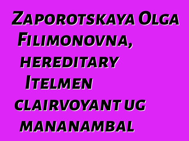 Zaporotskaya Olga Filimonovna, hereditary Itelmen clairvoyant ug mananambal