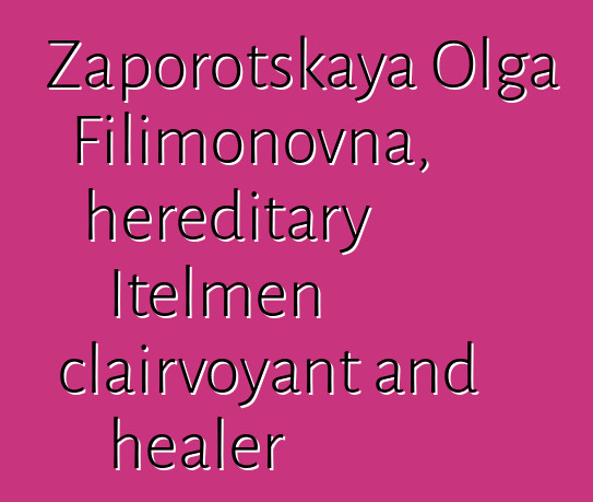 Zaporotskaya Olga Filimonovna, hereditary Itelmen clairvoyant and healer