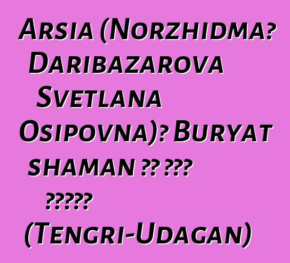 Arsia (Norzhidma، Daribazarova Svetlana Osipovna)، Buryat shaman من أصل سماوي (Tengri-Udagan)