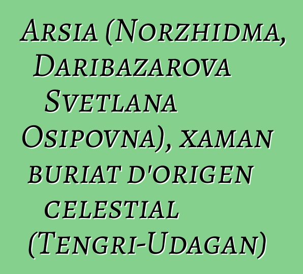 Arsia (Norzhidma, Daribazarova Svetlana Osipovna), xaman buriat d'origen celestial (Tengri-Udagan)