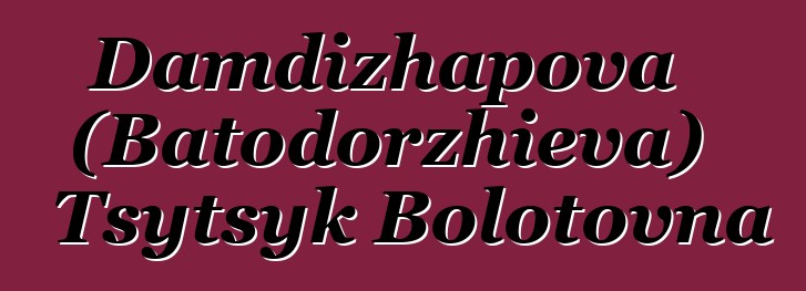 Damdizhapova (Batodorzhieva) Tsytsyk Bolotovna