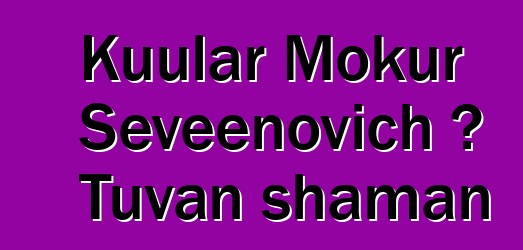 Kuular Mokur Seveenovich ، Tuvan shaman