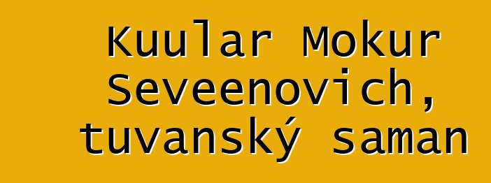 Kuular Mokur Seveenovich, tuvanský šaman