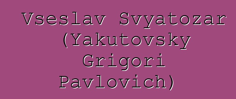 Vseslav Svyatozar (Yakutovsky Grigori Pavlovich)