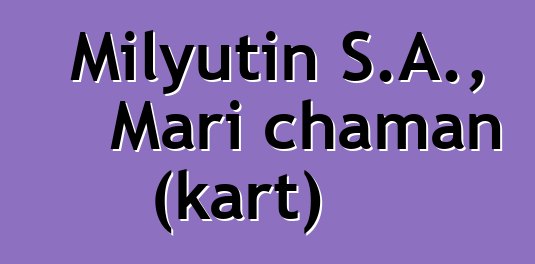 Milyutin S.A., Mari chaman (kart)