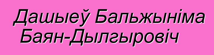 Дашыеў Бальжыніма Баян-Дылгыровіч