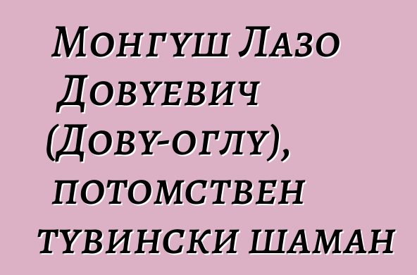 Монгуш Лазо Довуевич (Дову-оглу), потомствен тувински шаман