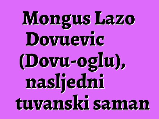 Monguš Lazo Dovuevič (Dovu-oglu), nasljedni tuvanski šaman