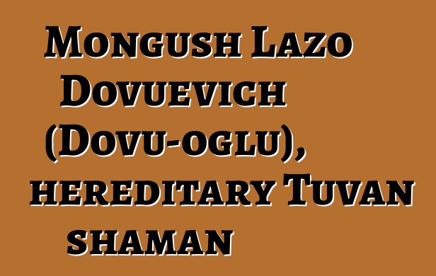 Mongush Lazo Dovuevich (Dovu-oglu), hereditary Tuvan shaman