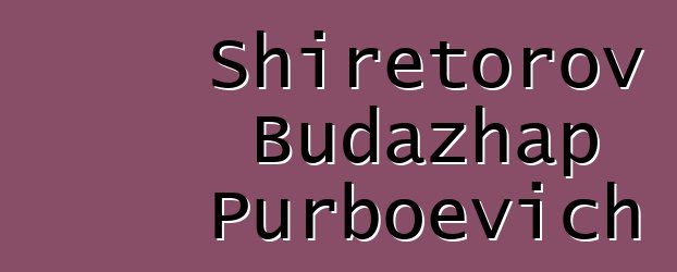 Shiretorov Budazhap Purboevich