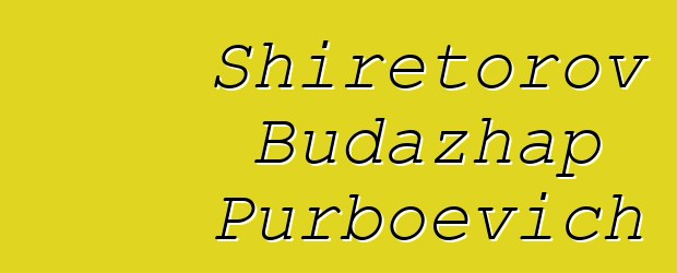 Shiretorov Budazhap Purboevich