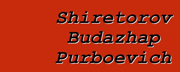 Shiretorov Budazhap Purboevich