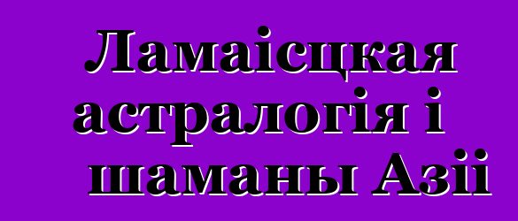 Ламаісцкая астралогія і шаманы Азіі