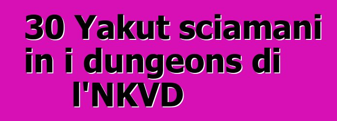 30 Yakut sciamani in i dungeons di l'NKVD