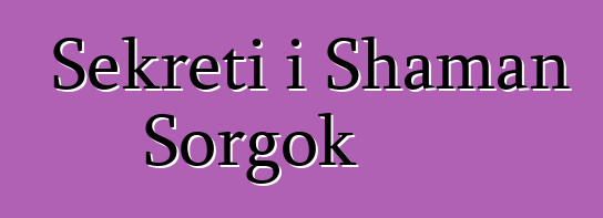 Sekreti i Shaman Sorgok