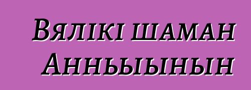 Вялікі шаман Анньыыhын