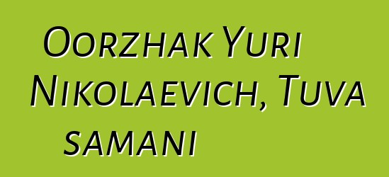 Oorzhak Yuri Nikolaevich, Tuva şamanı