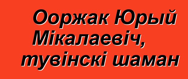 Ооржак Юрый Мікалаевіч, тувінскі шаман