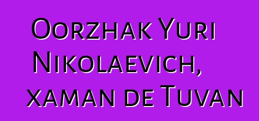 Oorzhak Yuri Nikolaevich, xaman de Tuvan