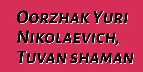 Oorzhak Yuri Nikolaevich, Tuvan shaman