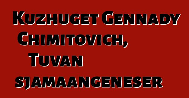 Kuzhuget Gennady Chimitovich, Tuvan sjamaangeneser